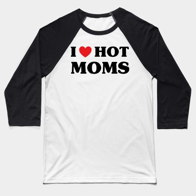 I Love Hot Moms - I Heart Hot Moms Baseball T-Shirt by Taki